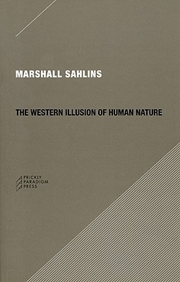 The Western Illusion of Human Nature: With Reflections on the Long History of Hierarchy, Equality and the Sublimation of Anarchy in the West, and ... Conceptions of the Human Condition