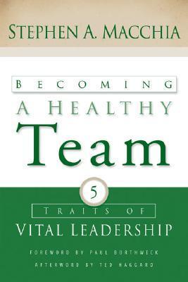 Becoming a Healthy Team: Five Traits of Vital Leadership by Stephen A ...