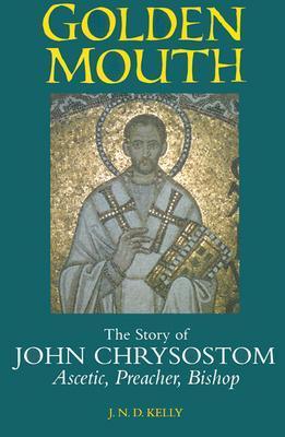 Golden Mouth: The Story of John Chrysostom-Ascetic, Preacher, Bishop