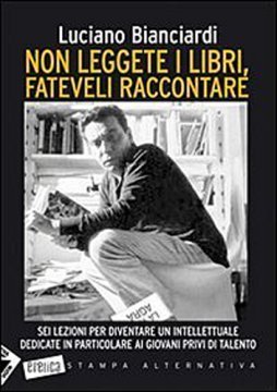 Non leggete i libri, fateveli raccontare: sei lezioni per diventare un intellettuale dedicate in particolare ai giovani privi di talento