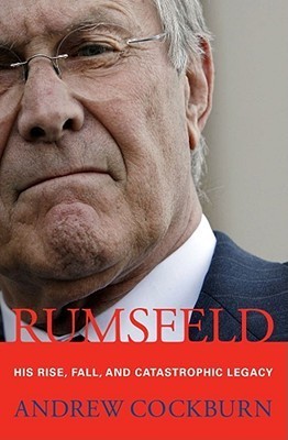 Rumsfeld: His Rise, Fall, and Catastrophic Legacy by Andrew Cockburn ...