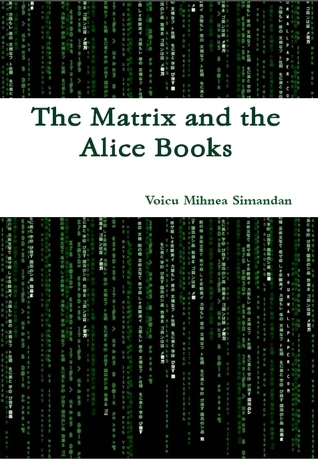 The Matrix and the Alice Books by Voicu Mihnea Simandan | Goodreads