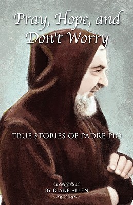 Pray, Hope, and Don't Worry: True Stories of Padre Pio