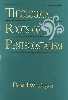 Theological Roots of Pentecostalism by Donald W. Dayton | Goodreads