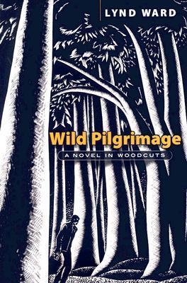 Wild Pilgrimage: A Novel in Woodcuts