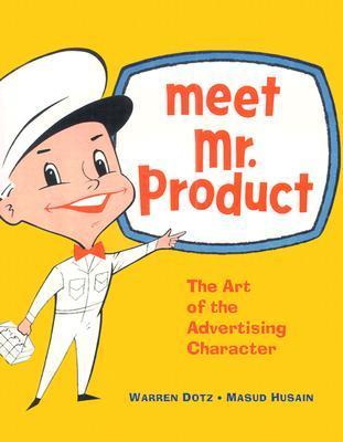 Meet Mr. Product: The Art of the Advertising Character by