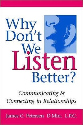 Why Don't We Listen Better? Communicating & Connecting in Relationships 1st Edition
