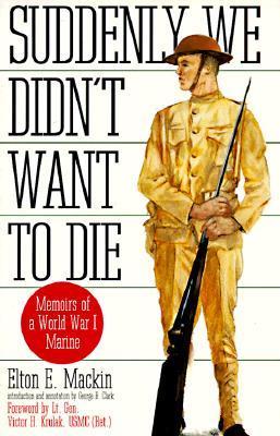 Suddenly We Didn't Want To Die: Memoirs of a World War I Marine