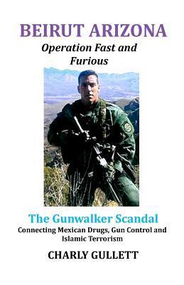 BEIRUT ARIZONA Operation Fast and Furious: The Gunwalker Scandal