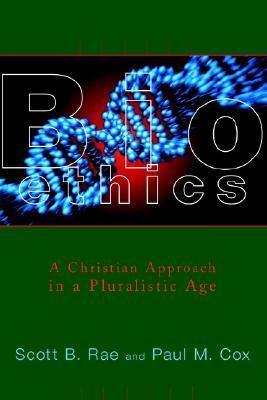 Bioethics: A Christian Approach in a Pluralistic Age by Scott B. Rae ...