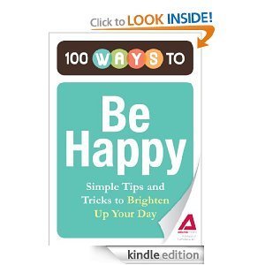 100 Ways to Be Happy: Simple Tips and Tricks to Brighten Your Day by ...