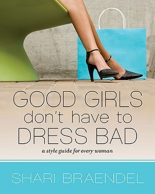 Good Girls Don't Have to Dress Bad: A Style Guide for Every Woman