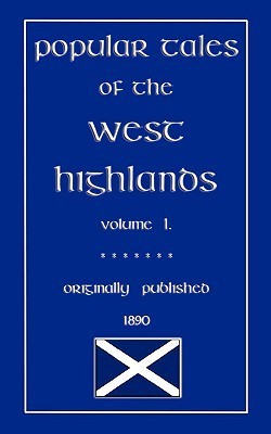 Popular Tales of the West Highlands, Volume 1