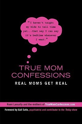 True Mom Confessions: Real Moms Get Real by Romi Lassally | Goodreads