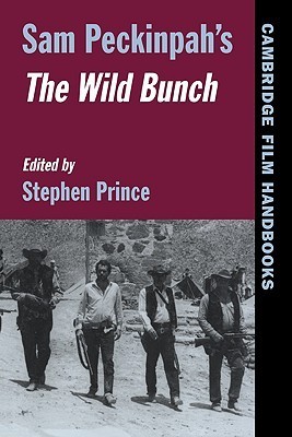 Sam Peckinpah's The Wild Bunch by Stephen Prince | Goodreads