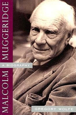 Malcolm Muggeridge A Biography by Gregory Wolfe Goodreads