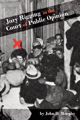 Jury Rigging in the Court of Public Opinion by John D. Murphy | Goodreads