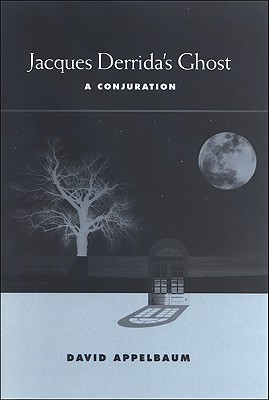 Jacques Derrida's Ghost: A Conjuration by David Appelbaum | Goodreads