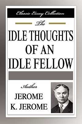 The Idle Thoughts of an Idle Fellow by Jerome K. Jerome | Goodreads
