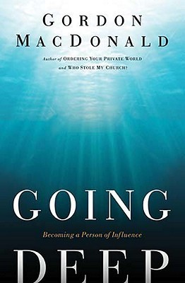 Going Deep: Becoming A Person of Influence by Gordon MacDonald | Goodreads