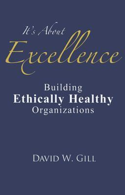 It's About Excellence: Building Ethically Healthy Organizations