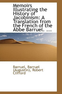Memoirs Illustrating the History of Jacobinism A Translation from the