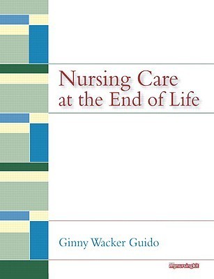 Nursing Care at the End of Life by Ginny Wacker Guido | Goodreads