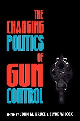 The Changing Politics of Gun Control by John M. Bruce | Goodreads