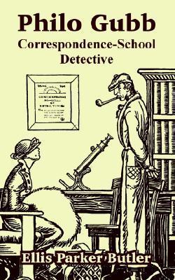 Philo Gubb: Correspondence-School Detective by Ellis Parker Butler ...