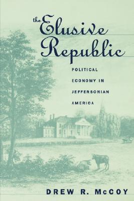 The Elusive Republic: Political Economy in Jeffersonian America