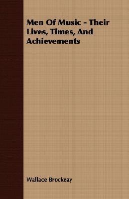 Men of Music: Their Lives, Times, and Achievements by Wallace Brockway ...