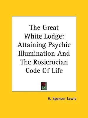 The Great White Lodge: Attaining Psychic Illumination And