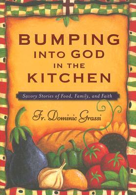 Bumping into God in the Kitchen: Savory Stories of Food, Family, and ...