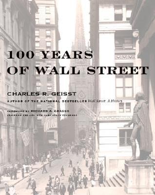 100 Years of Wall Street by Charles R. Geisst | Goodreads 100 Years of Wall Street by Charles R. Geisst | Goodreads