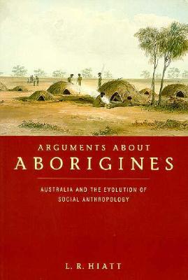 Arguments about Aborigines: Australia and the Evolution of Social ...