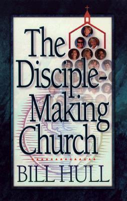 Disciple-Making Church, The by Bill Hull | Goodreads