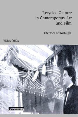 Recycled Culture in Contemporary Art and Film: The Uses of Nostalgia (Cambridge Studies in Film)