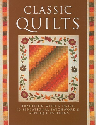 Classic Quilts: Tradition with a Twist: 13 Sensational Patchwork ...