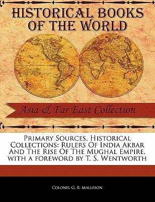 Akbar and the Rise of the Mughal Empire by George Bruce Malleson ...
