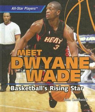 Meet Dwayne Wade: Basketball's Rising Star by John Smithwick | Goodreads