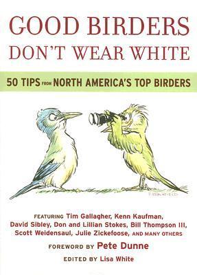 Good Birders Don't Wear White: 50 Tips From North America's Top Birders