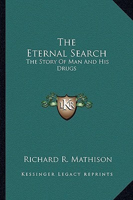 The Eternal Search: The Story Of Man And His Drugs by Richard R