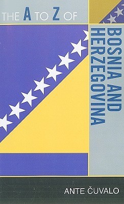 The A to Z of Bosnia and Herzegovina (Volume 218) by Ante Cuvalo