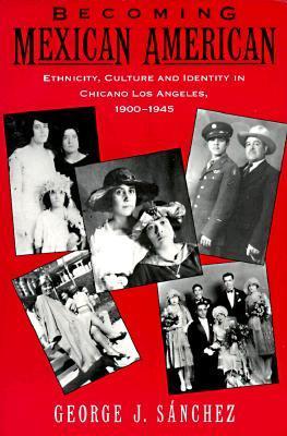 Becoming Mexican American: Ethnicity, Culture, and Identity in Chicano Los Angeles, 1900-1945