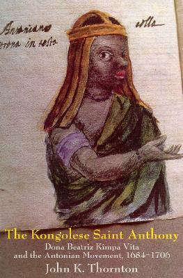 The Kongolese Saint Anthony: Dona Beatriz Kimpa Vita and the Antonian Movement, 1684–1706