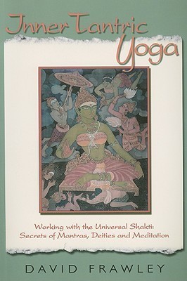 Inner Tantric Yoga: Working with the Universal Shakti: Secrets of