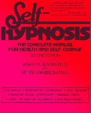 Self-Hypnosis: The Complete Manual for Health and Self-Change