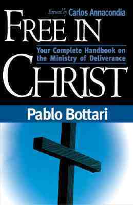 Free In Christ: Your complete handbook on the ministry of deliverance