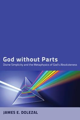 God without Parts: Divine Simplicity and the Metaphysics of God's Absoluteness