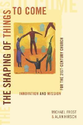The Shaping of Things to Come: Innovation and Mission for the 21 Century Church